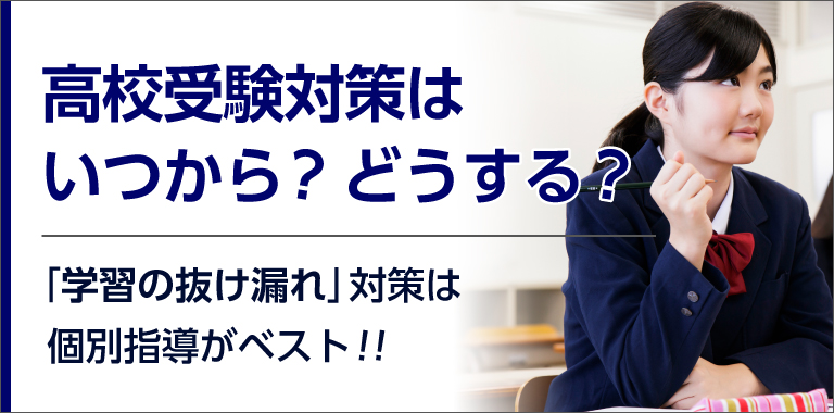 高校受験対策はいつから？どうする？「学習の抜け漏れ」対策は個別指導がベスト